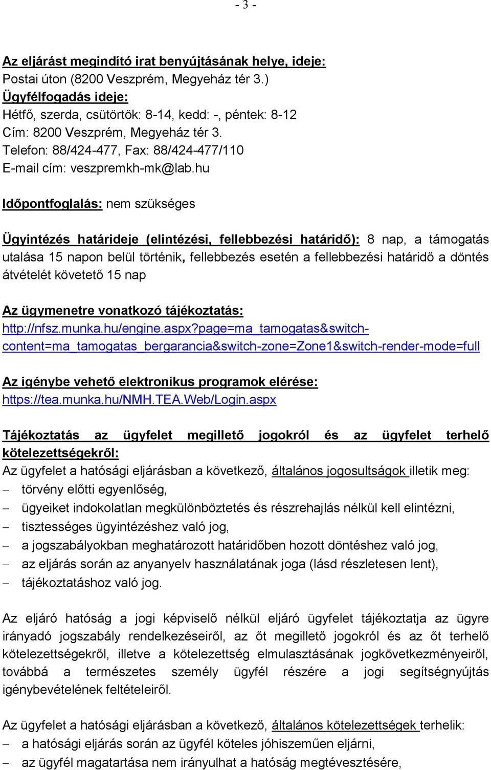 hu Időpontfoglalás: nem szükséges Ügyintézés határideje (elintézési, fellebbezési határidő): 8 nap, a támogatás utalása 15 napon belül történik, fellebbezés esetén a fellebbezési határidő a döntés