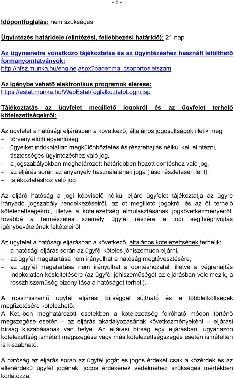 jsp Tájékoztatás az ügyfelet megillető jogokról és az ügyfelet terhelő kötelezettségekről: Az ügyfelet a hatósági eljárásban a következő, általános jogosultságok illetik meg: törvény előtti