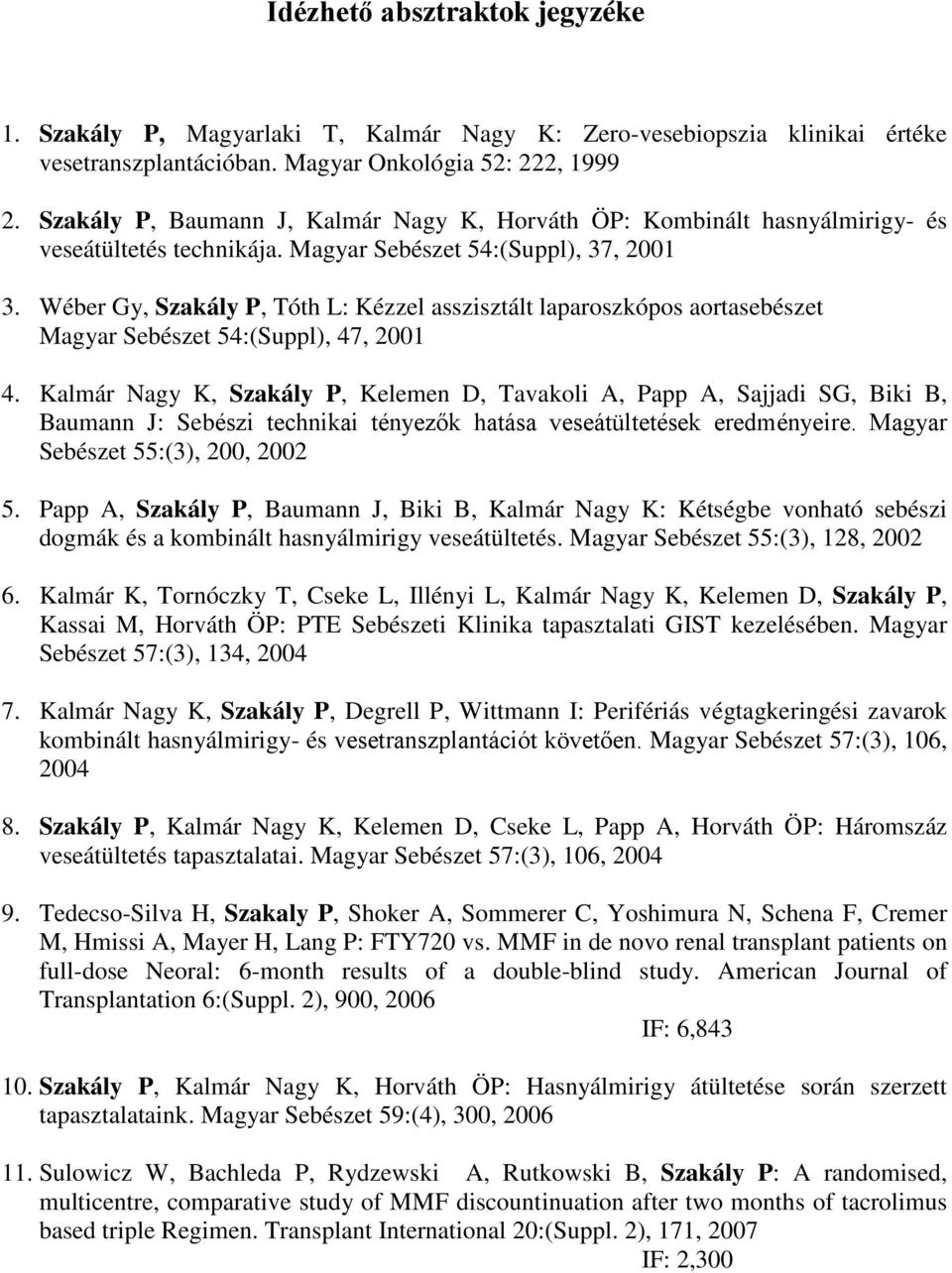 Wéber Gy, Szakály P, Tóth L: Kézzel asszisztált laparoszkópos aortasebészet Magyar Sebészet 54:(Suppl), 47, 2001 4.