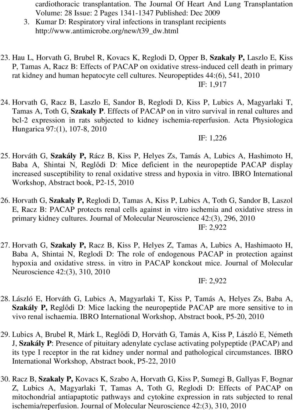 Hau L, Horvath G, Brubel R, Kovacs K, Reglodi D, Opper B, Szakaly P, Laszlo E, Kiss P, Tamas A, Racz B: Effects of PACAP on oxidative stress-induced cell death in primary rat kidney and human