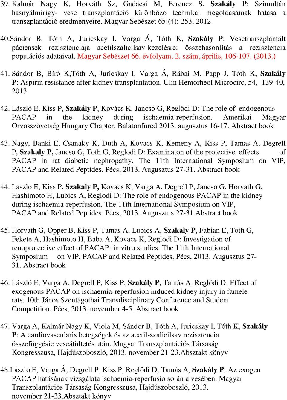 Sándor B, Tóth A, Juricskay I, Varga Á, Tóth K, Szakály P: Vesetranszplantált páciensek rezisztenciája acetilszalicilsav-kezelésre: összehasonlítás a rezisztencia populációs adataival.