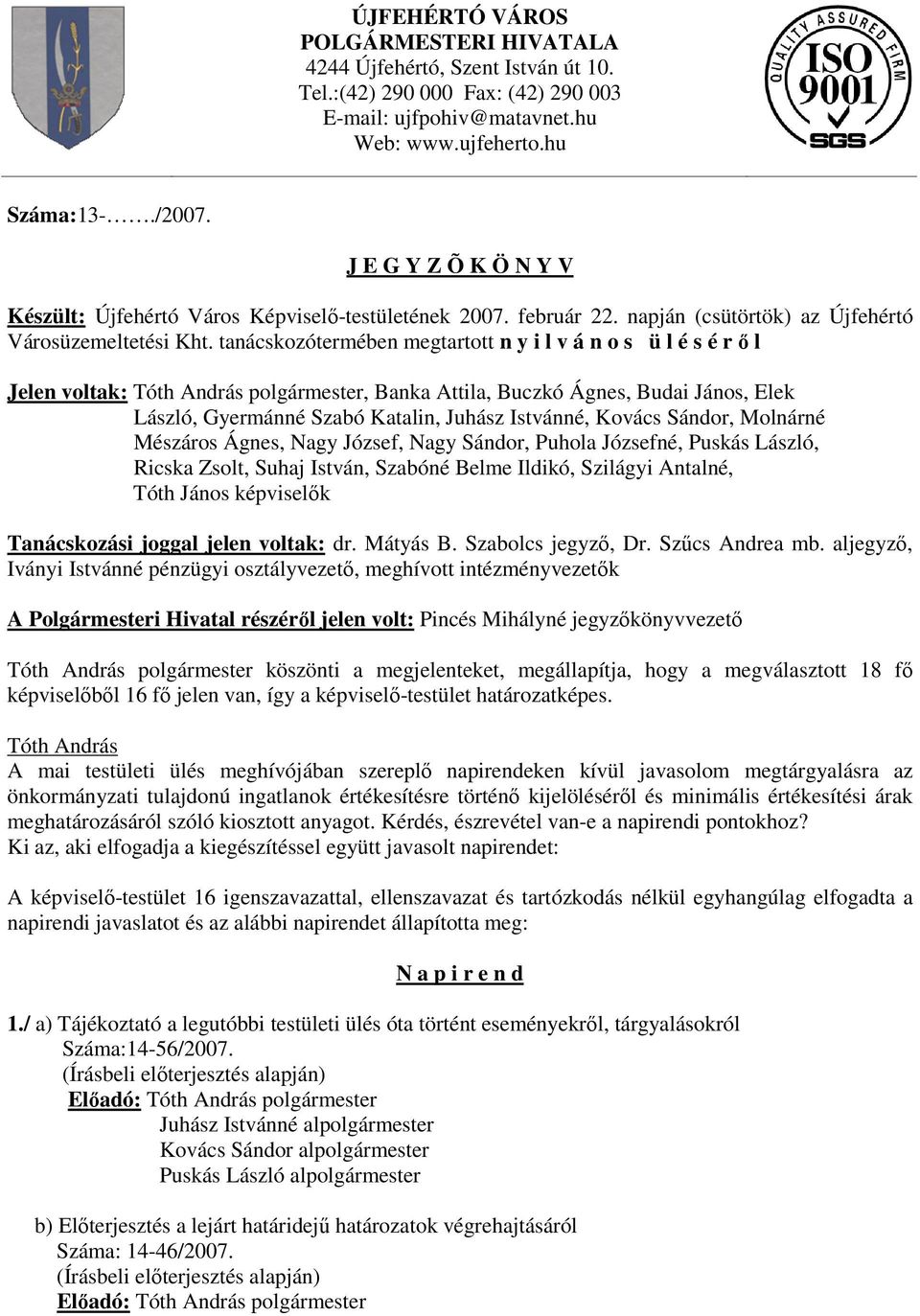 tanácskozótermében megtartott n y i l v á n o s ü l é s é r ı l Jelen voltak: polgármester, Banka Attila, Buczkó Ágnes, Budai János, Elek László, Gyermánné Szabó Katalin, Juhász Istvánné, Kovács