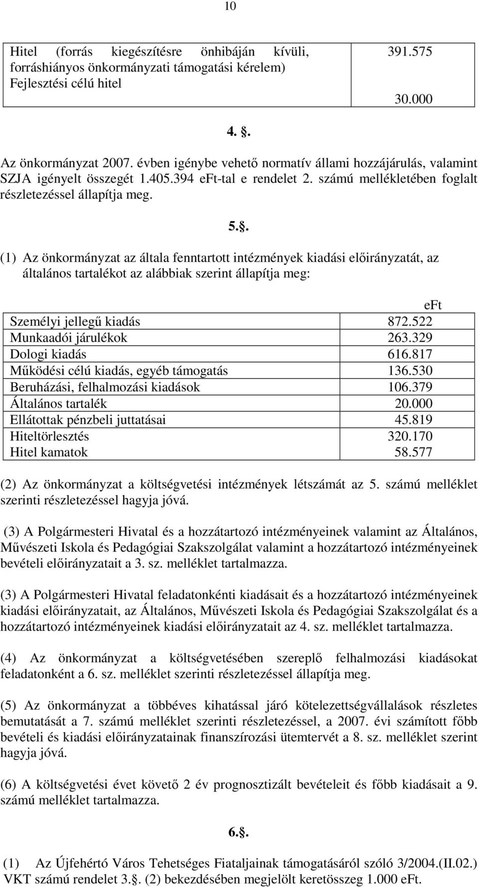 (1) Az önkormányzat az általa fenntartott intézmények kiadási elıirányzatát, az általános tartalékot az alábbiak szerint állapítja meg: eft Személyi jellegő kiadás 872.522 Munkaadói járulékok 263.