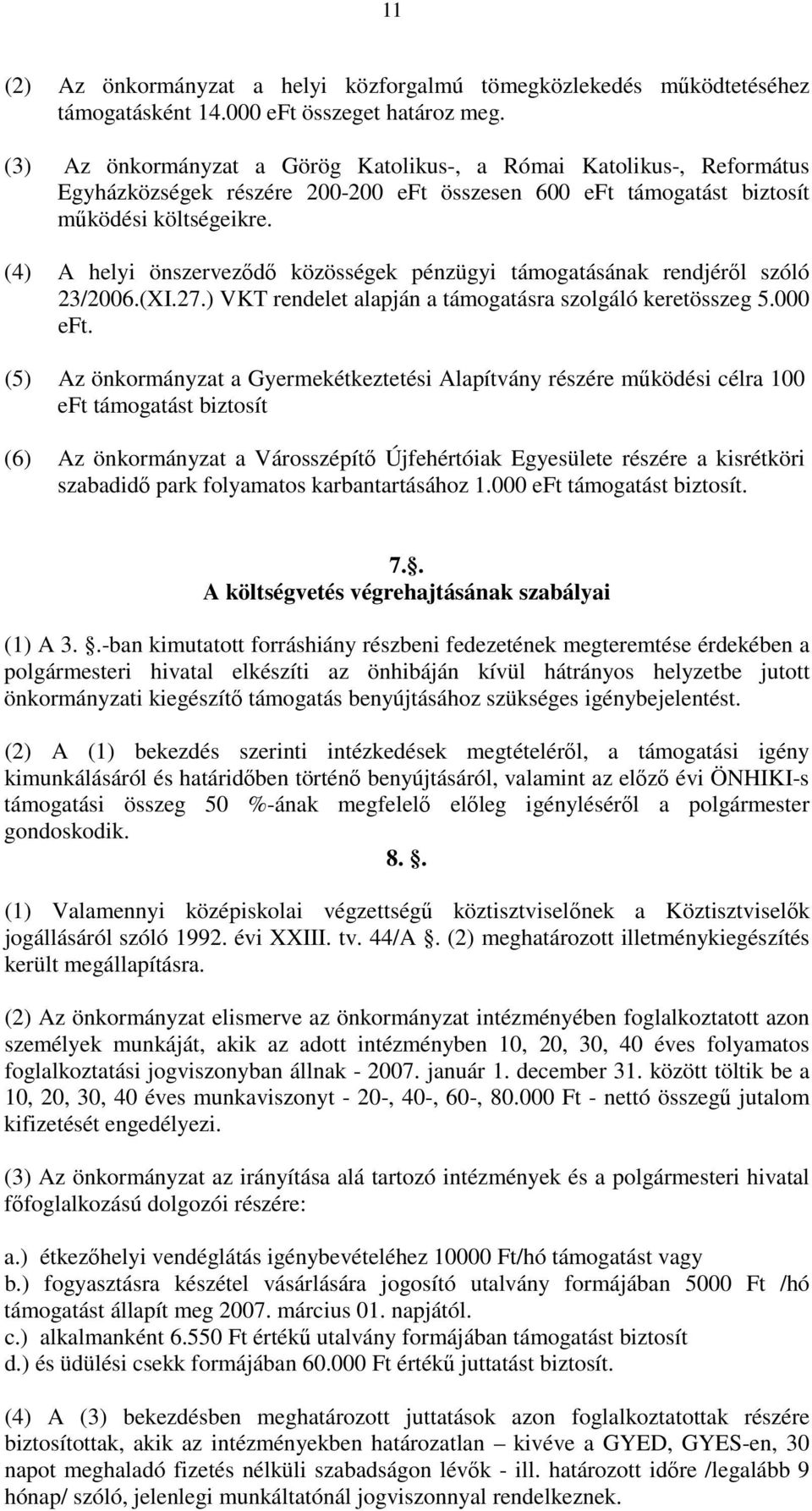 (4) A helyi önszervezıdı közösségek pénzügyi támogatásának rendjérıl szóló 23/2006.(XI.27.) VKT rendelet alapján a támogatásra szolgáló keretösszeg 5.000 eft.