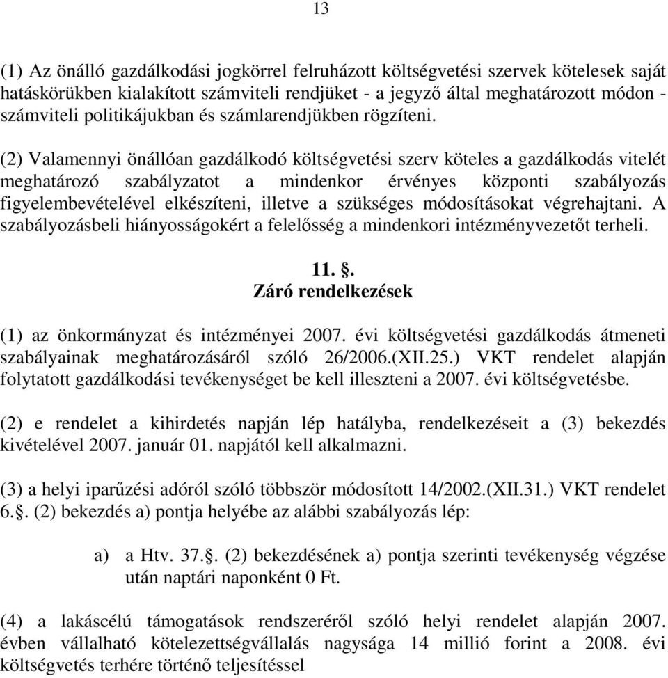 (2) Valamennyi önállóan gazdálkodó költségvetési szerv köteles a gazdálkodás vitelét meghatározó szabályzatot a mindenkor érvényes központi szabályozás figyelembevételével elkészíteni, illetve a