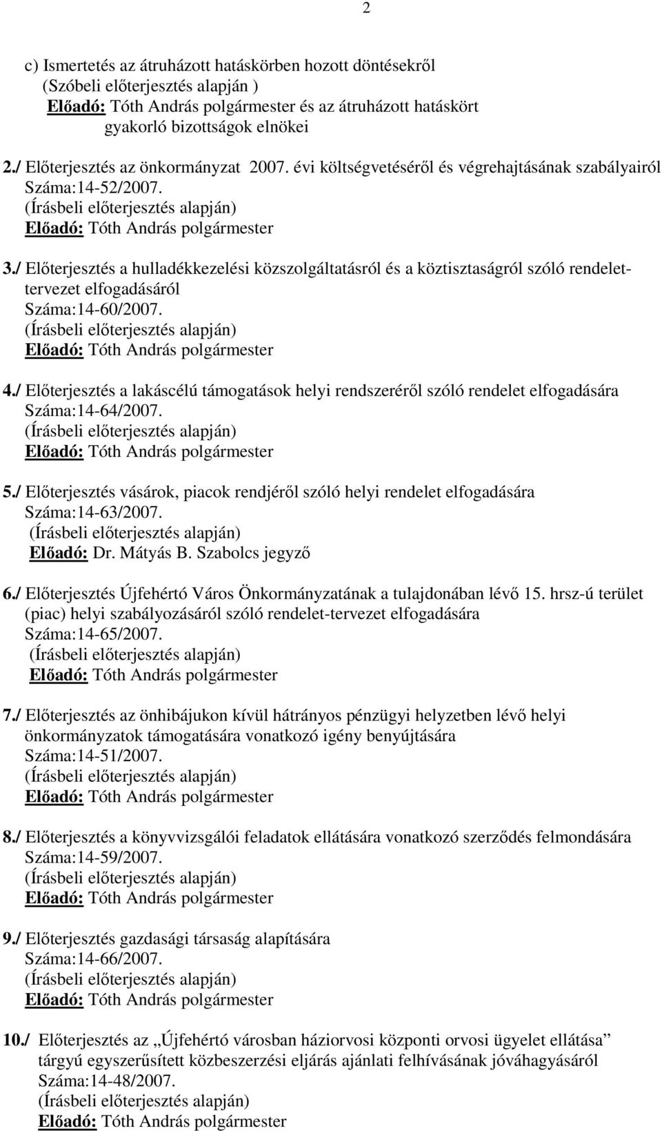 / Elıterjesztés a hulladékkezelési közszolgáltatásról és a köztisztaságról szóló rendelettervezet elfogadásáról Száma:14-60/2007. (Írásbeli elıterjesztés alapján) Elıadó: polgármester 4.