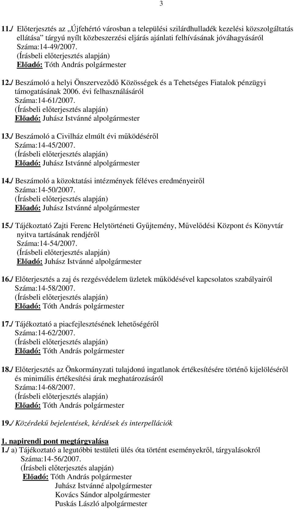 (Írásbeli elıterjesztés alapján) Elıadó: Juhász Istvánné alpolgármester 13./ Beszámoló a Civilház elmúlt évi mőködésérıl Száma:14-45/2007.