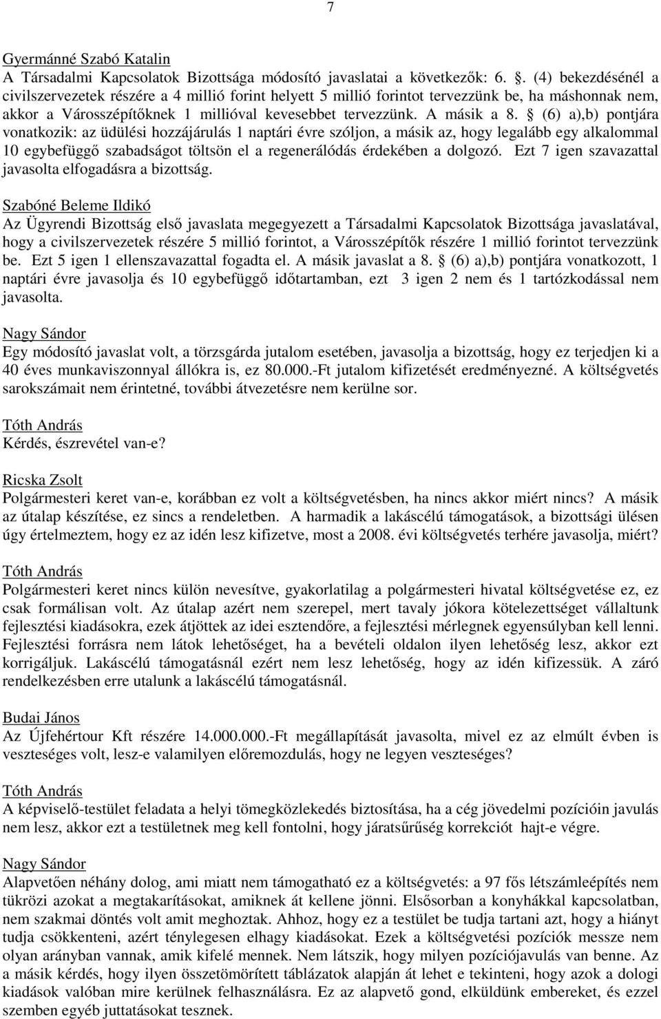 (6) a),b) pontjára vonatkozik: az üdülési hozzájárulás 1 naptári évre szóljon, a másik az, hogy legalább egy alkalommal 10 egybefüggı szabadságot töltsön el a regenerálódás érdekében a dolgozó.