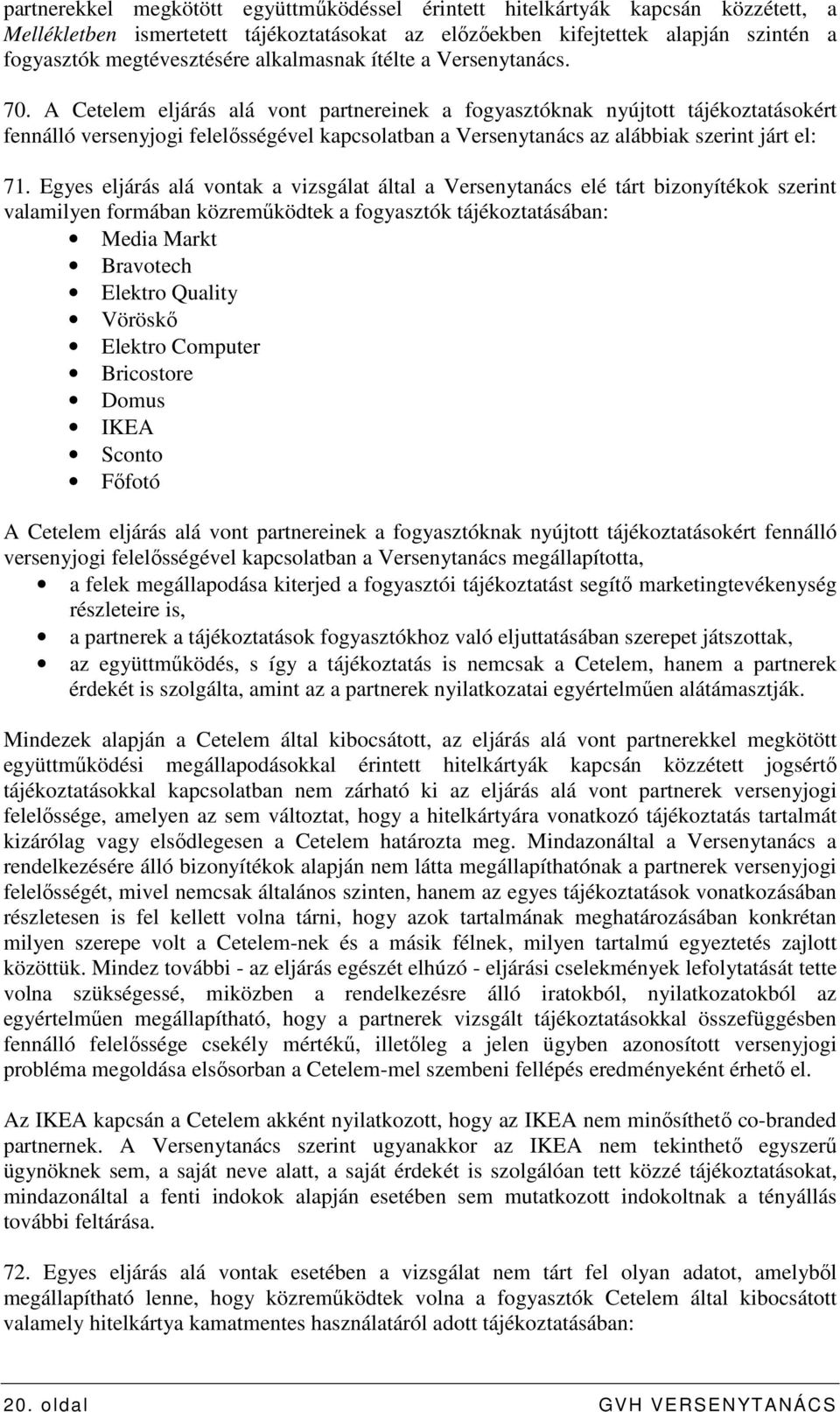 A Cetelem eljárás alá vont partnereinek a fogyasztóknak nyújtott tájékoztatásokért fennálló versenyjogi felelısségével kapcsolatban a Versenytanács az alábbiak szerint járt el: 71.