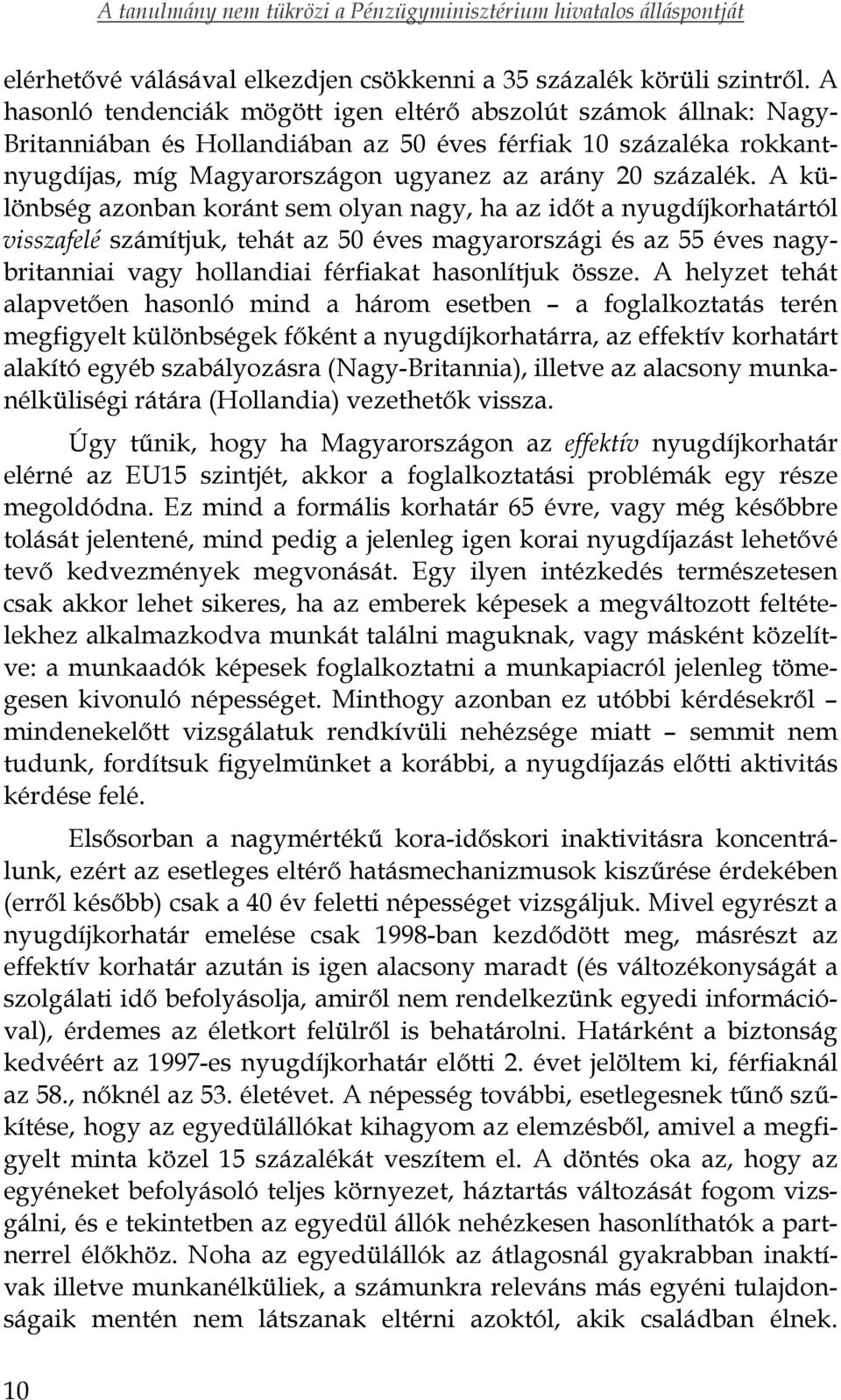 A különbség azonban koránt sem olyan nagy, ha az időt a nyugdíjkorhatártól visszafelé számítjuk, tehát az 50 éves magyarországi és az 55 éves nagybritanniai vagy hollandiai férfiakat hasonlítjuk