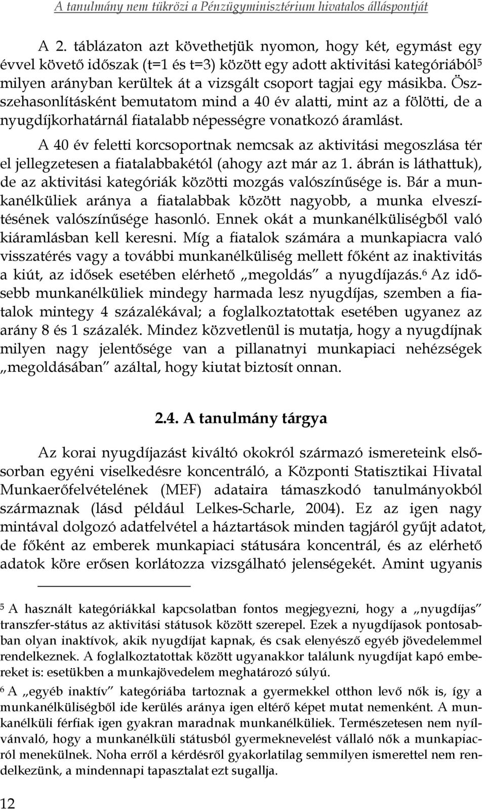 A 40 év feletti korcsoportnak nemcsak az aktivitási megoszlása tér el jellegzetesen a fiatalabbakétól (ahogy azt már az 1.