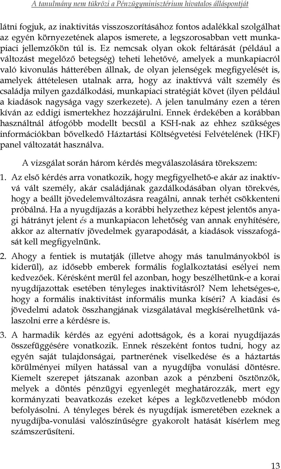 áttételesen utalnak arra, hogy az inaktívvá vált személy és családja milyen gazdálkodási, munkapiaci stratégiát követ (ilyen például a kiadások nagysága vagy szerkezete).