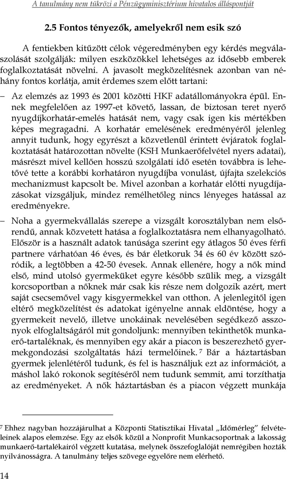 Ennek megfelelően az 1997-et követő, lassan, de biztosan teret nyerő nyugdíjkorhatár-emelés hatását nem, vagy csak igen kis mértékben képes megragadni.