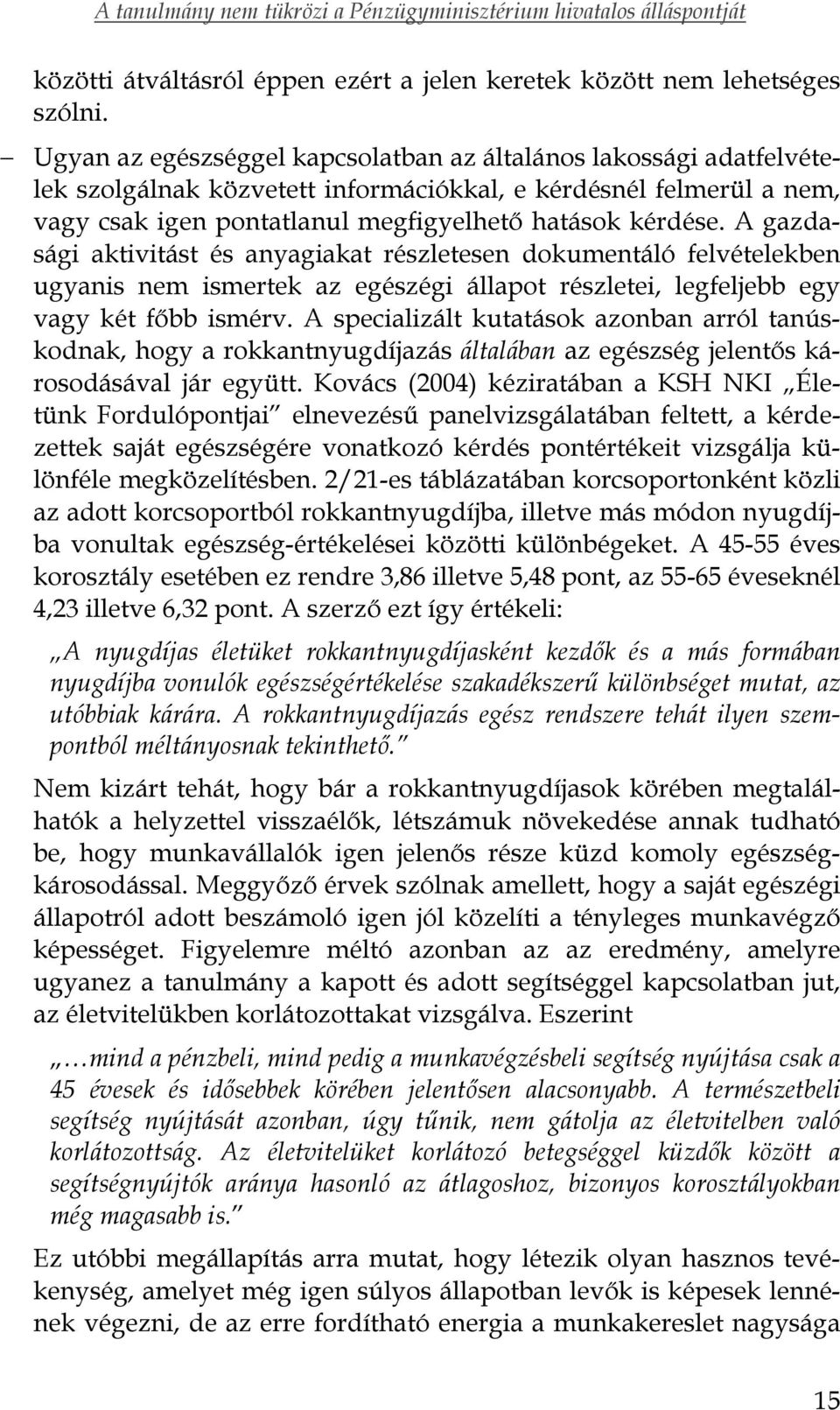 A gazdasági aktivitást és anyagiakat részletesen dokumentáló felvételekben ugyanis nem ismertek az egészégi állapot részletei, legfeljebb egy vagy két főbb ismérv.