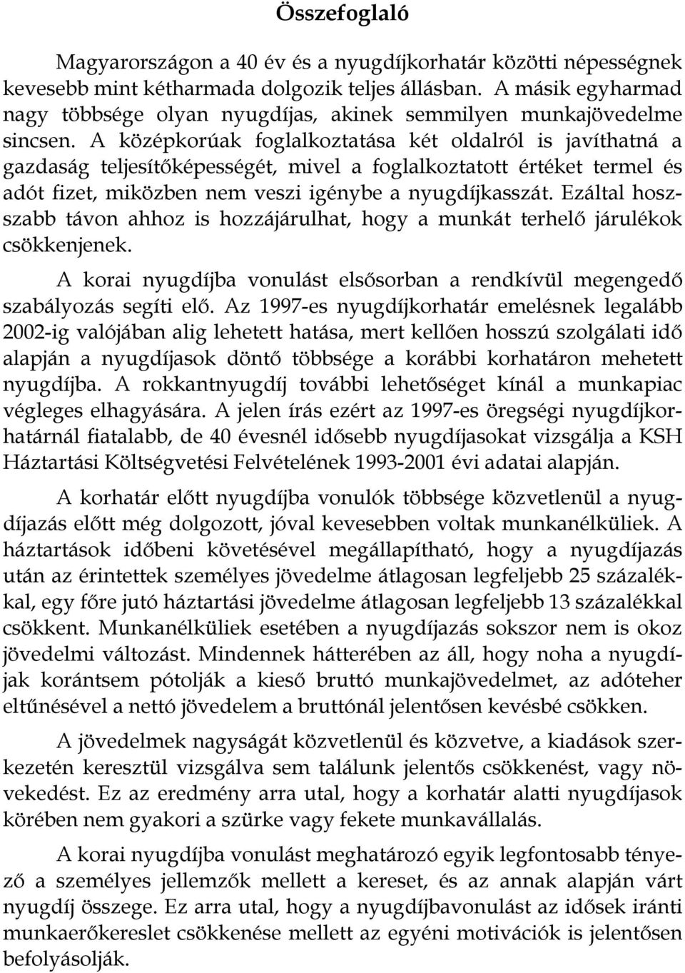 A középkorúak foglalkoztatása két oldalról is javíthatná a gazdaság teljesítőképességét, mivel a foglalkoztatott értéket termel és adót fizet, miközben nem veszi igénybe a nyugdíjkasszát.