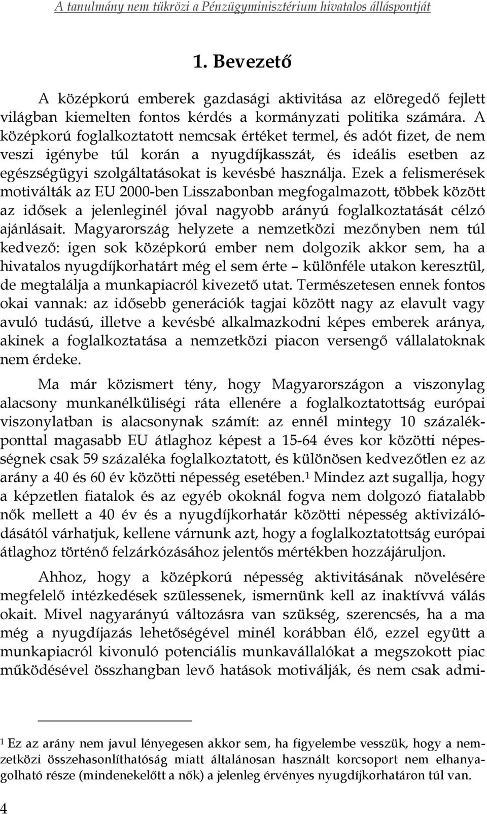 Ezek a felismerések motiválták az EU 2000-ben Lisszabonban megfogalmazott, többek között az idősek a jelenleginél jóval nagyobb arányú foglalkoztatását célzó ajánlásait.