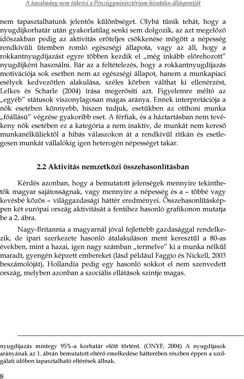 egészségi állapota, vagy az áll, hogy a rokkantnyugdíjazást egyre többen kezdik el még inkább előrehozott nyugdíjként használni.