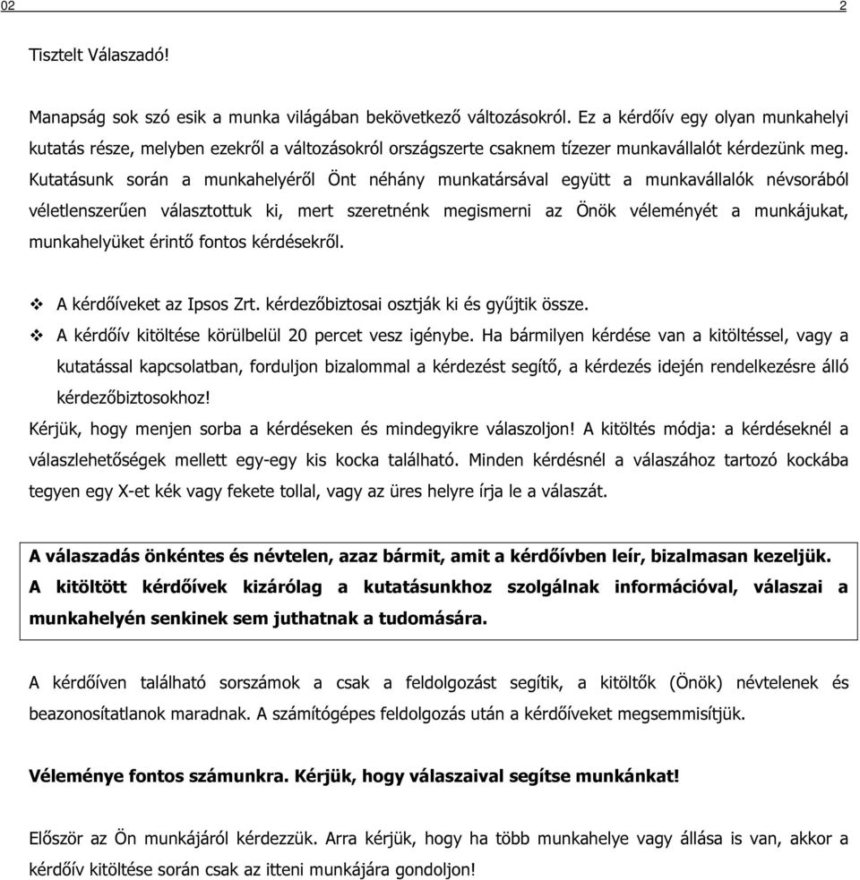 Kutatásunk során a munkahelyéről Önt néhány munkatársával együtt a munkavállalók névsorából véletlenszerűen választottuk ki, mert szeretnénk megismerni az Önök véleményét a munkájukat, munkahelyüket