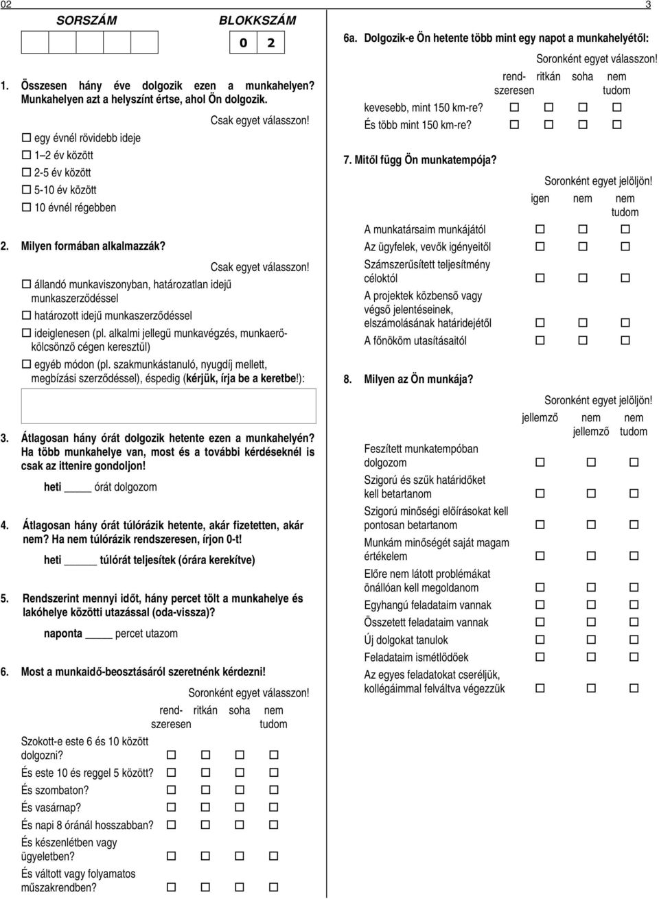 állandó munkaviszonyban, határozatlan idejű munkaszerződéssel határozott idejű munkaszerződéssel Csak egyet válasszon! Csak egyet válasszon! ideiglenesen (pl.