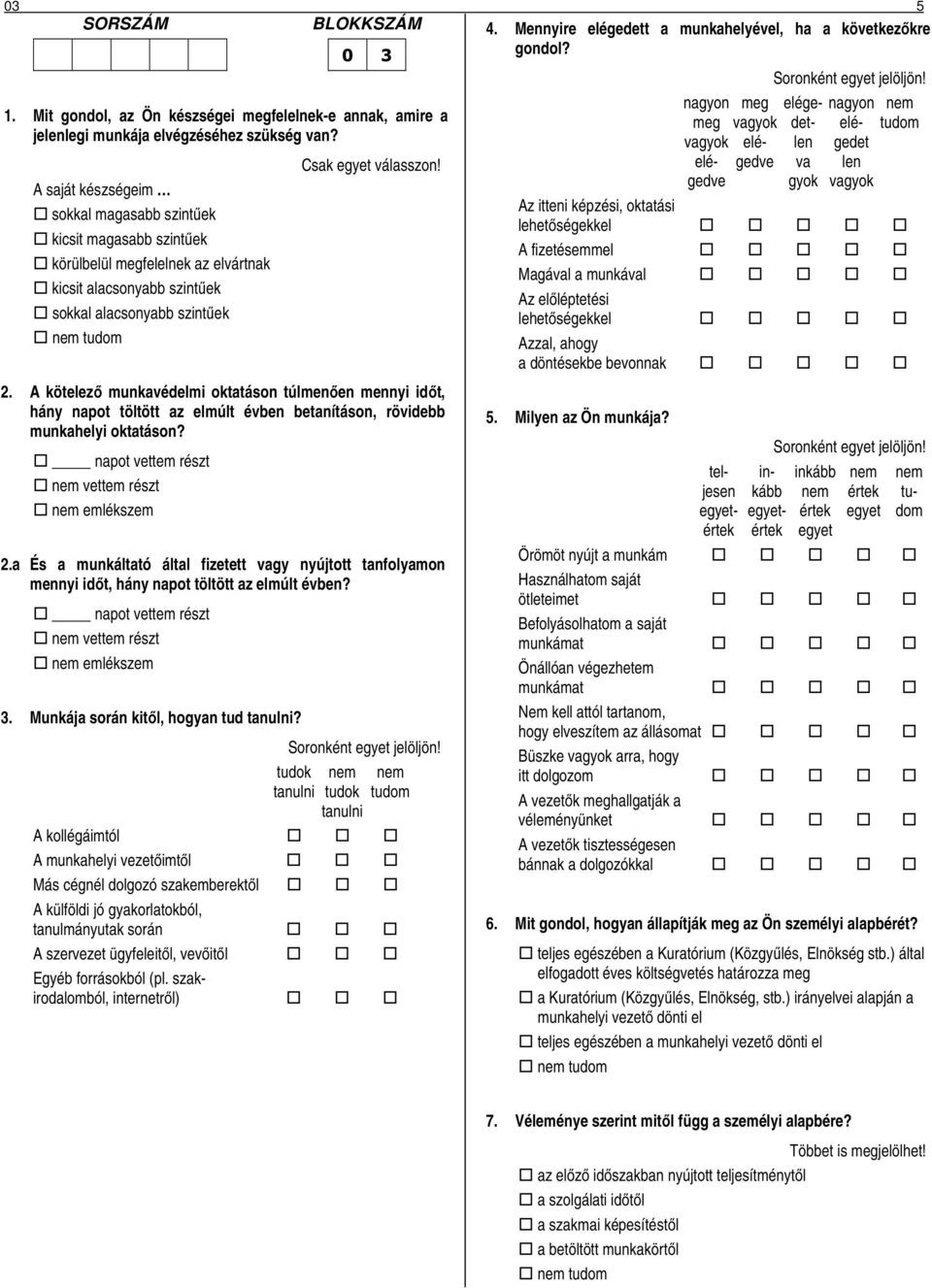 A kötelező munkavédelmi oktatáson túlmenően mennyi időt, hány napot töltött az elmúlt évben betanításon, rövidebb munkahelyi oktatáson? napot vettem részt nem vettem részt nem emlékszem 2.