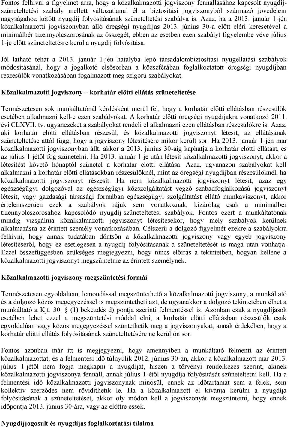 június 30-a előtt eléri keresetével a minimálbér tizennyolcszorosának az összegét, ebben az esetben ezen szabályt figyelembe véve július 1-je előtt szüneteltetésre kerül a nyugdíj folyósítása.