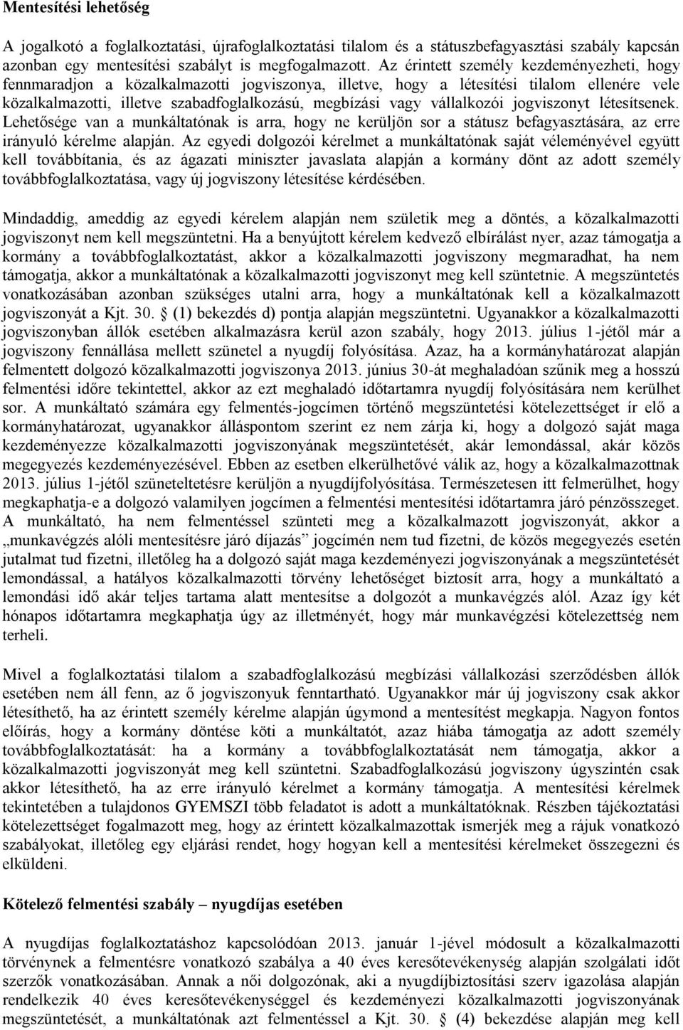 vállalkozói jogviszonyt létesítsenek. Lehetősége van a munkáltatónak is arra, hogy ne kerüljön sor a státusz befagyasztására, az erre irányuló kérelme alapján.