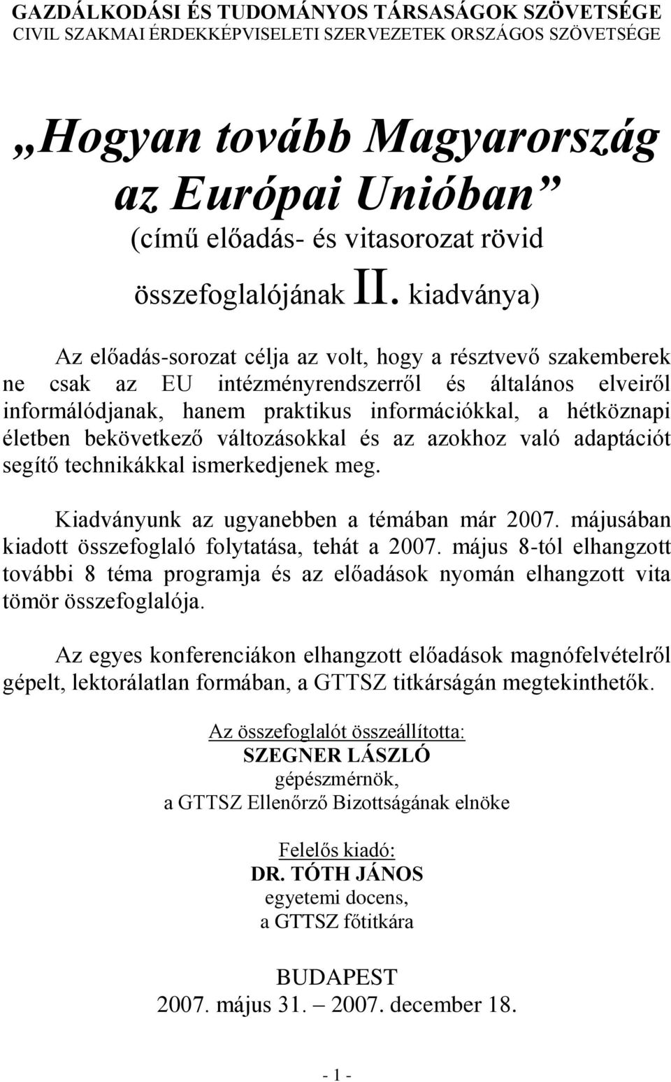 kiadványa) Az előadás-sorozat célja az volt, hogy a résztvevő szakemberek ne csak az EU intézményrendszerről és általános elveiről informálódjanak, hanem praktikus információkkal, a hétköznapi