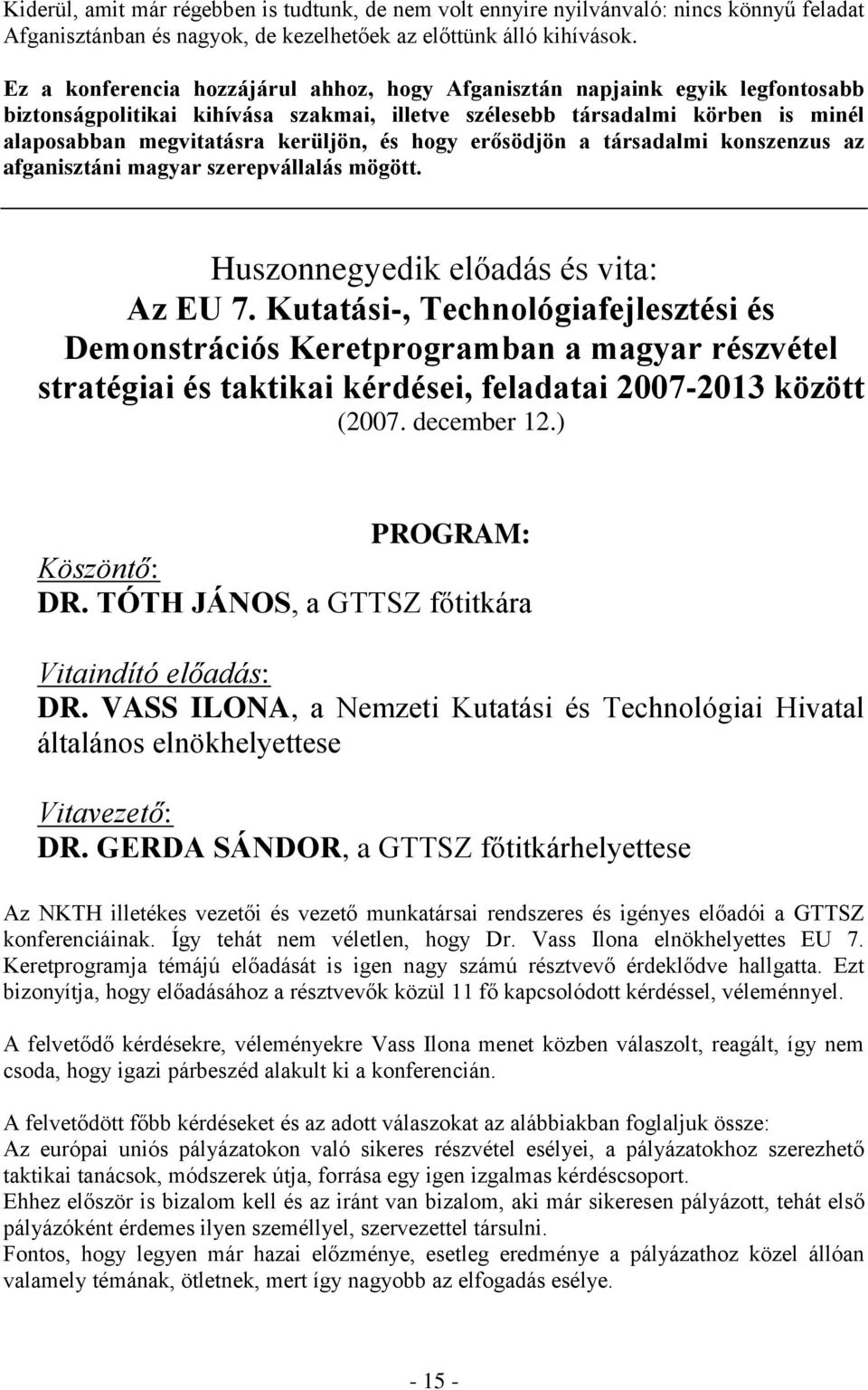 hogy erősödjön a társadalmi konszenzus az afganisztáni magyar szerepvállalás mögött. Huszonnegyedik előadás és vita: Az EU 7.