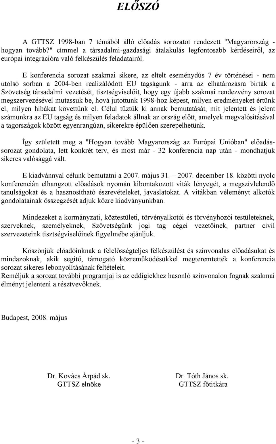 E konferencia sorozat szakmai sikere, az eltelt eseménydús 7 év történései - nem utolsó sorban a 2004-ben realizálódott EU tagságunk - arra az elhatározásra bírták a Szövetség társadalmi vezetését,