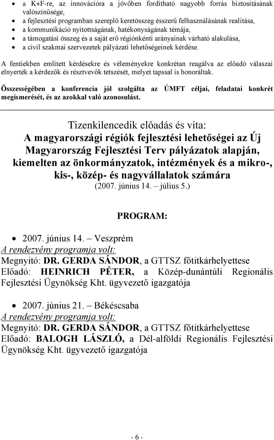 A fentiekben említett kérdésekre és véleményekre konkrétan reagálva az előadó válaszai elnyerték a kérdezők és résztvevők tetszését, melyet tapssal is honoráltak.