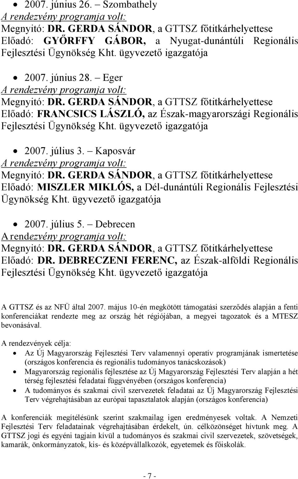 GERDA SÁNDOR, a GTTSZ főtitkárhelyettese Előadó: FRANCSICS LÁSZLÓ, az Észak-magyarországi Regionális Fejlesztési Ügynökség Kht. ügyvezető igazgatója 2007. július 3.