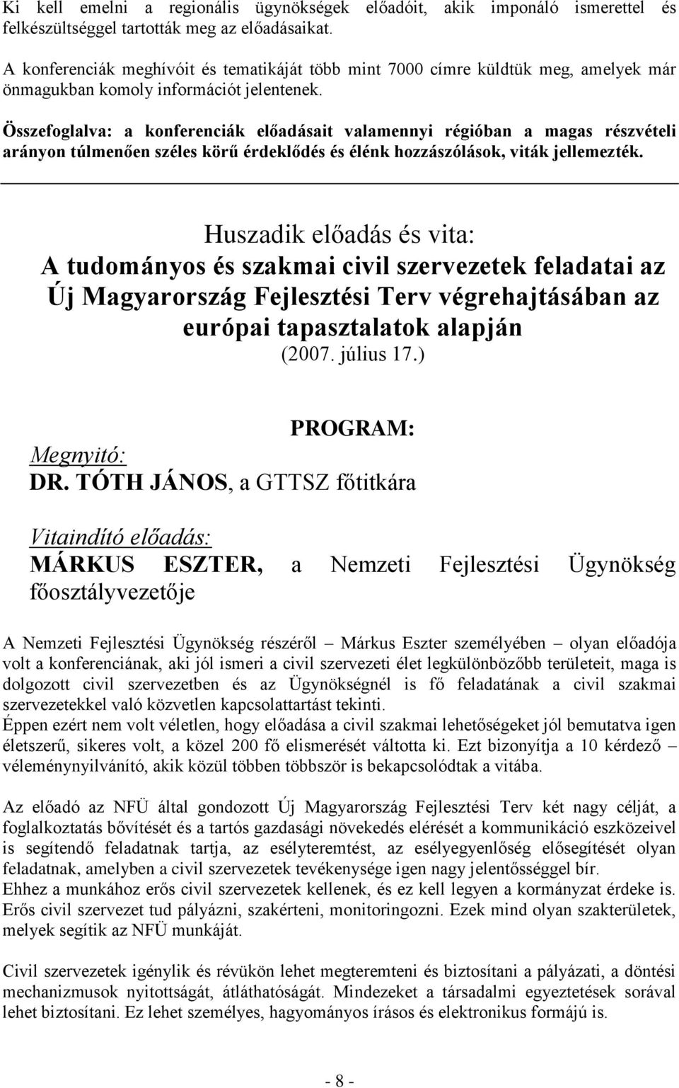 Összefoglalva: a konferenciák előadásait valamennyi régióban a magas részvételi arányon túlmenően széles körű érdeklődés és élénk hozzászólások, viták jellemezték.