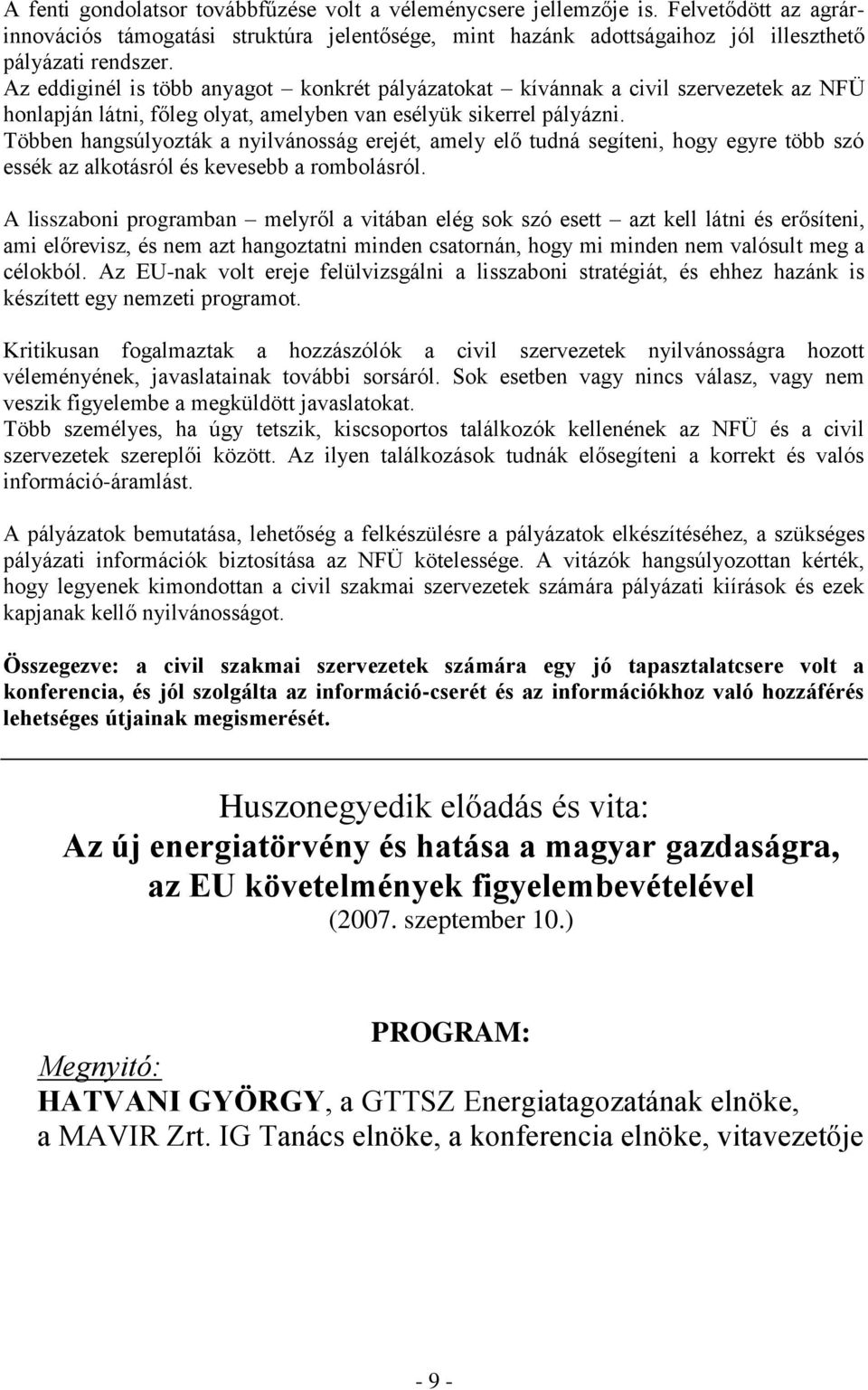 Többen hangsúlyozták a nyilvánosság erejét, amely elő tudná segíteni, hogy egyre több szó essék az alkotásról és kevesebb a rombolásról.