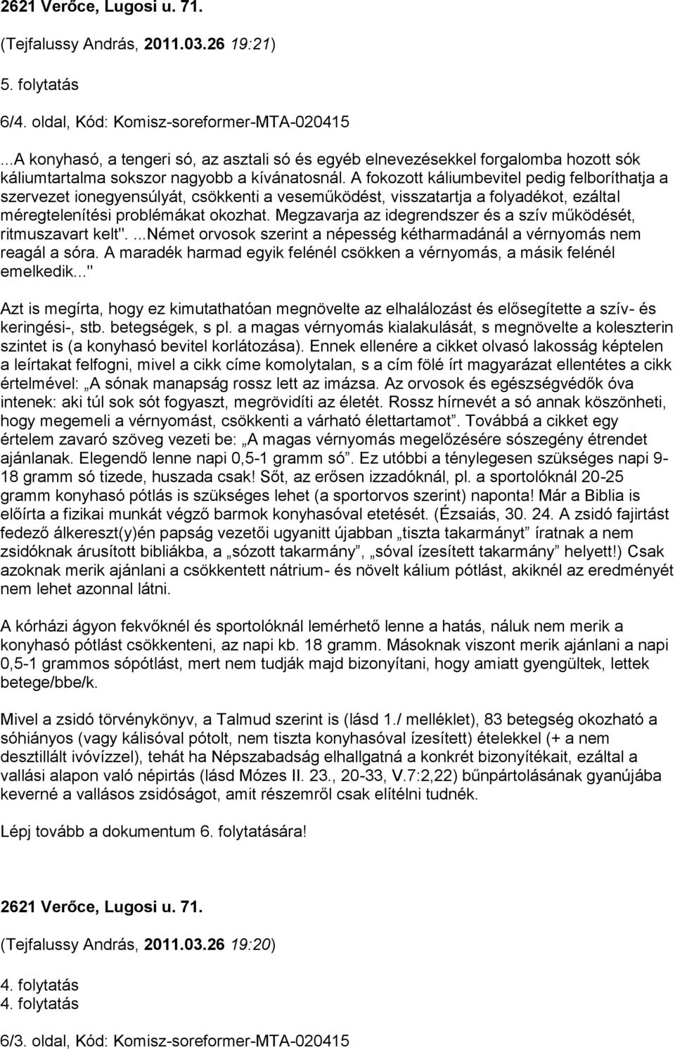 A fokozott káliumbevitel pedig felboríthatja a szervezet ionegyensúlyát, csökkenti a veseműködést, visszatartja a folyadékot, ezáltal méregtelenítési problémákat okozhat.