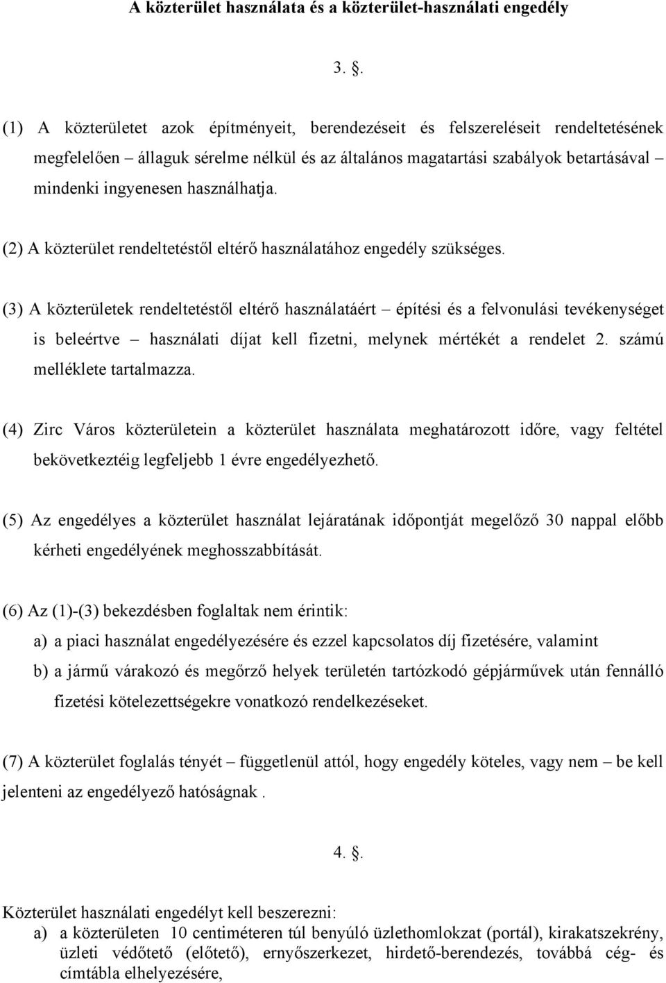 használhatja. (2) A közterület rendeltetéstől eltérő használatához engedély szükséges.