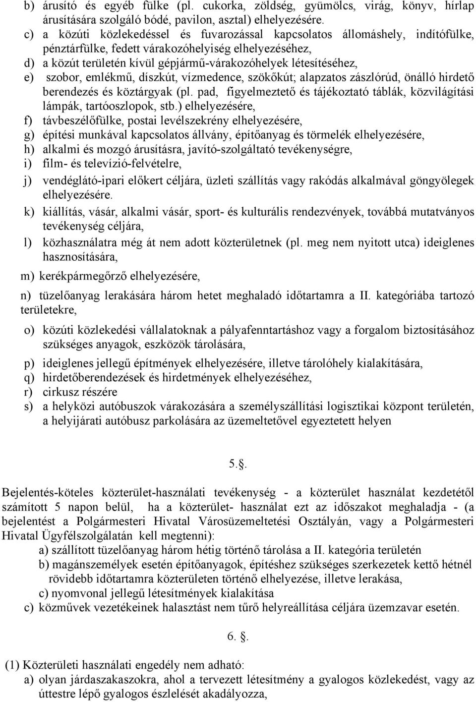 e) szobor, emlékmű, díszkút, vízmedence, szökőkút; alapzatos zászlórúd, önálló hirdető berendezés és köztárgyak (pl. pad, figyelmeztető és tájékoztató táblák, közvilágítási lámpák, tartóoszlopok, stb.