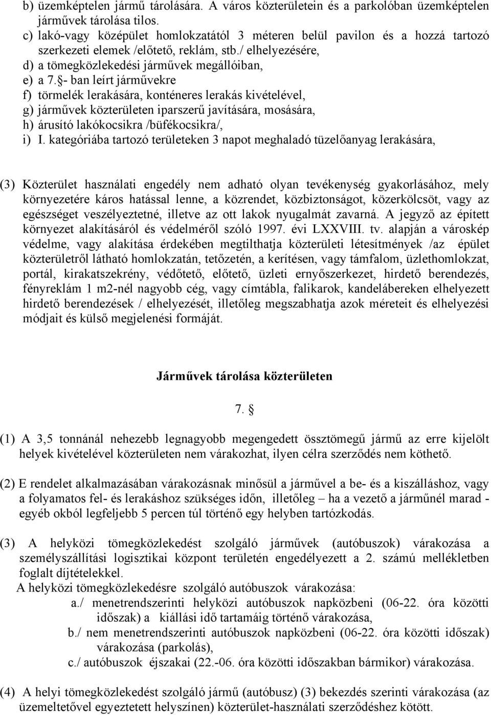 - ban leírt járművekre f) törmelék lerakására, konténeres lerakás kivételével, g) járművek közterületen iparszerű javítására, mosására, h) árusító lakókocsikra /büfékocsikra/, i) I.