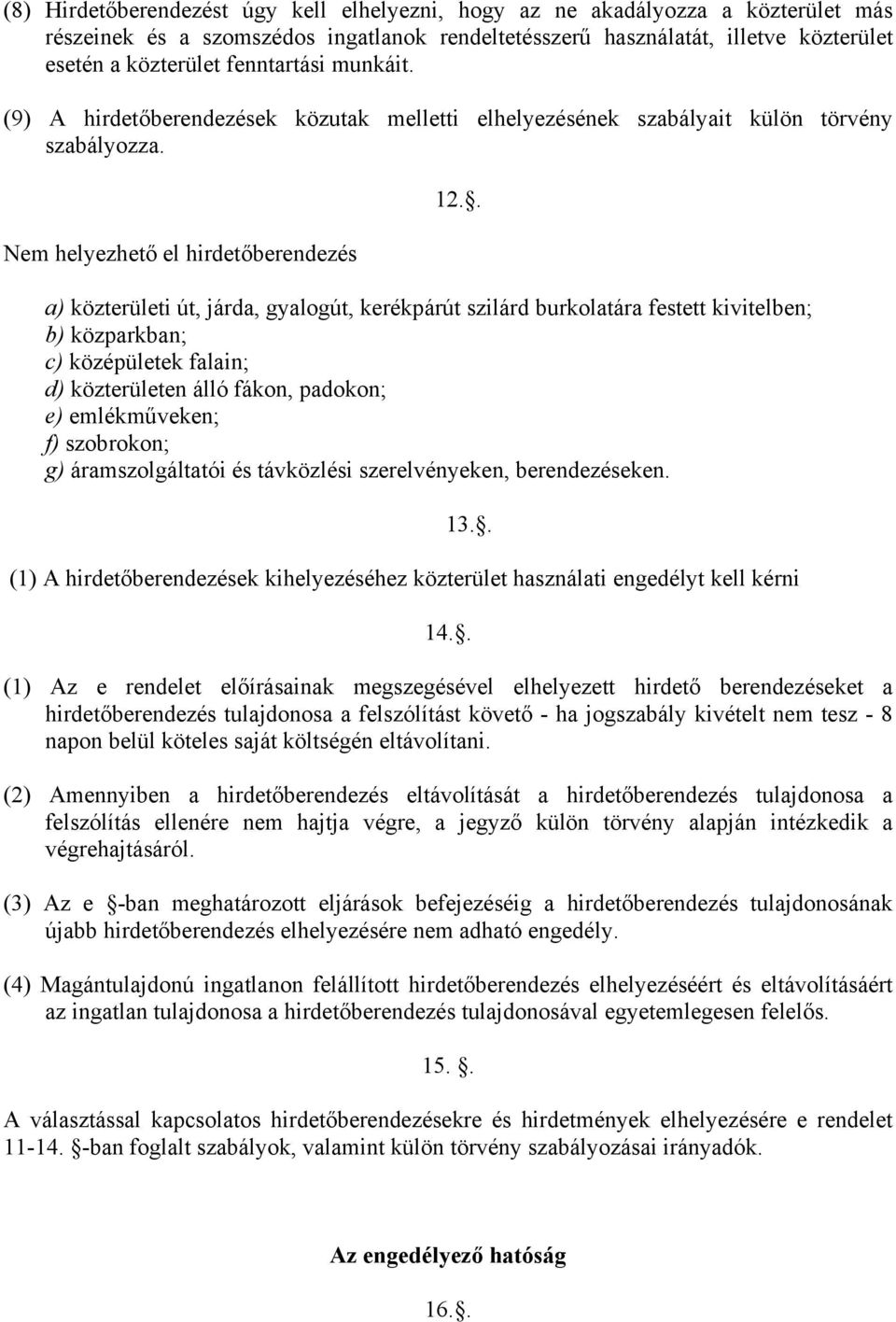 . a) közterületi út, járda, gyalogút, kerékpárút szilárd burkolatára festett kivitelben; b) közparkban; c) középületek falain; d) közterületen álló fákon, padokon; e) emlékműveken; f) szobrokon; g)