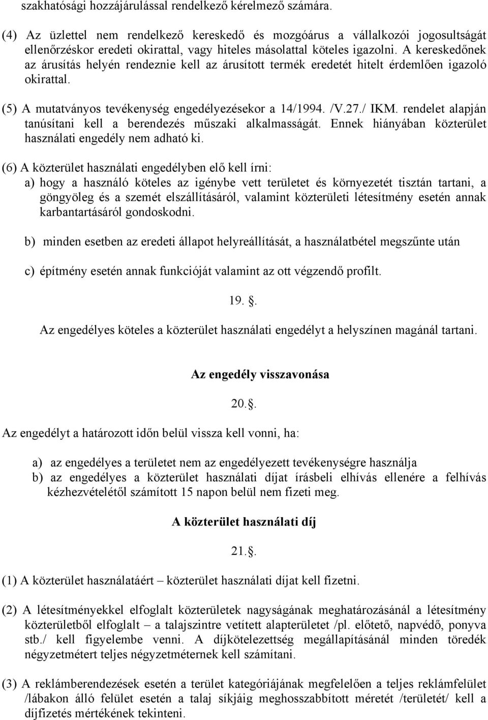 A kereskedőnek az árusítás helyén rendeznie kell az árusított termék eredetét hitelt érdemlően igazoló okirattal. (5) A mutatványos tevékenység engedélyezésekor a 14/1994. /V.27./ IKM.