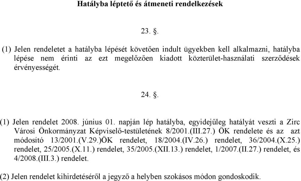 érvényességét. 24.. (1) Jelen rendelet 2008. június 01. napján lép hatályba, egyidejűleg hatályát veszti a Zirc Városi Önkormányzat Képviselő-testületének 8/2001.(III.27.