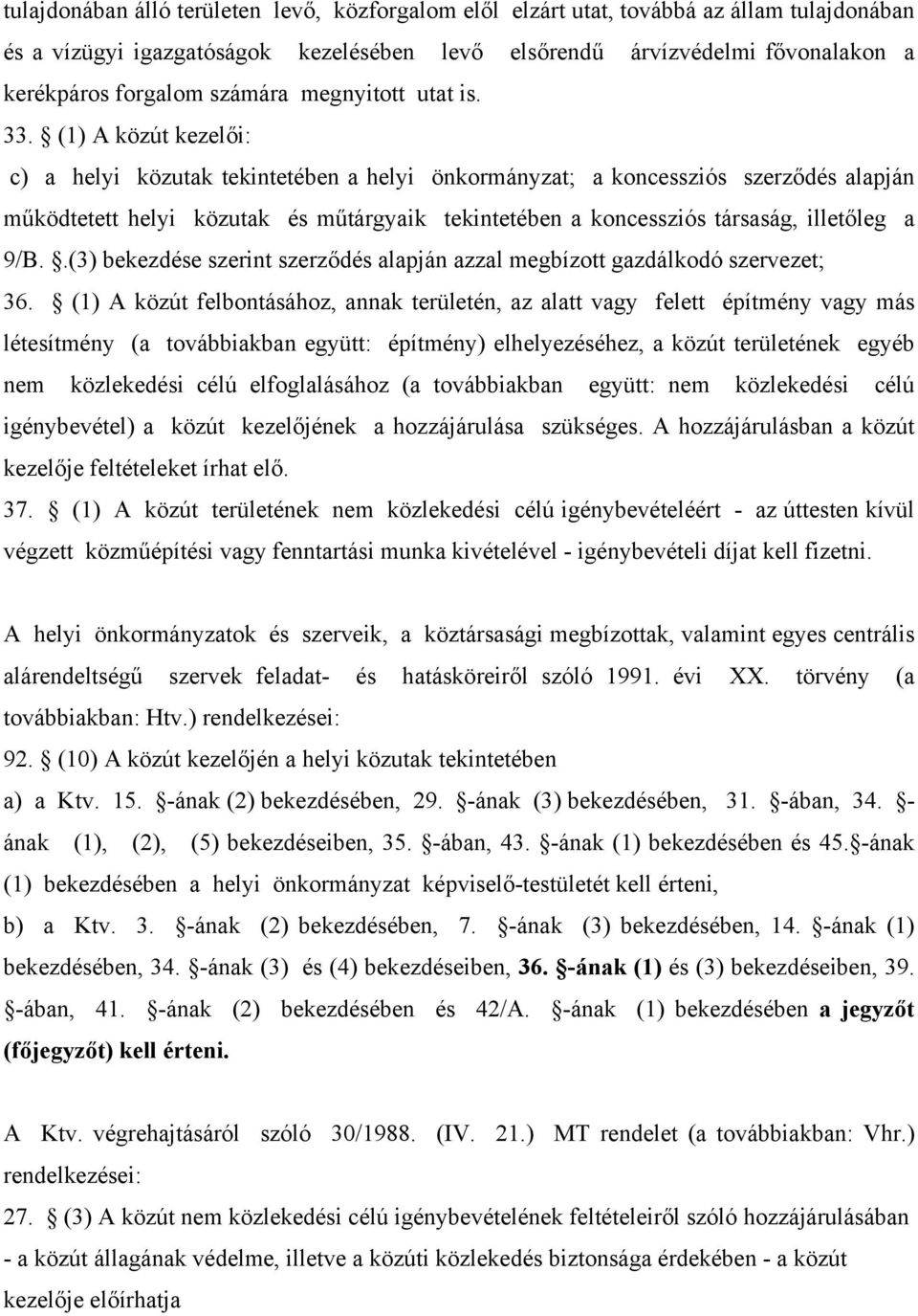 (1) A közút kezelői: c) a helyi közutak tekintetében a helyi önkormányzat; a koncessziós szerződés alapján működtetett helyi közutak és műtárgyaik tekintetében a koncessziós társaság, illetőleg a 9/B.