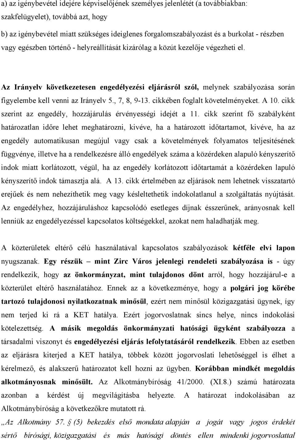 Az Irányelv következetesen engedélyezési eljárásról szól, melynek szabályozása során figyelembe kell venni az Irányelv 5., 7, 8, 9-13. cikkében foglalt követelményeket. A 10.