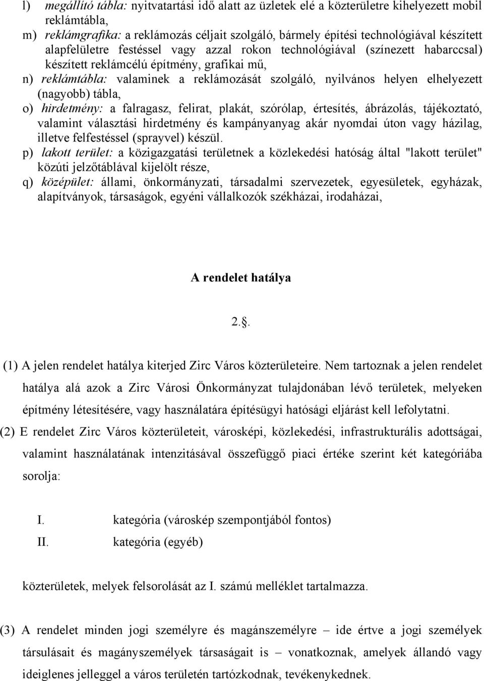 elhelyezett (nagyobb) tábla, o) hirdetmény: a falragasz, felirat, plakát, szórólap, értesítés, ábrázolás, tájékoztató, valamint választási hirdetmény és kampányanyag akár nyomdai úton vagy házilag,