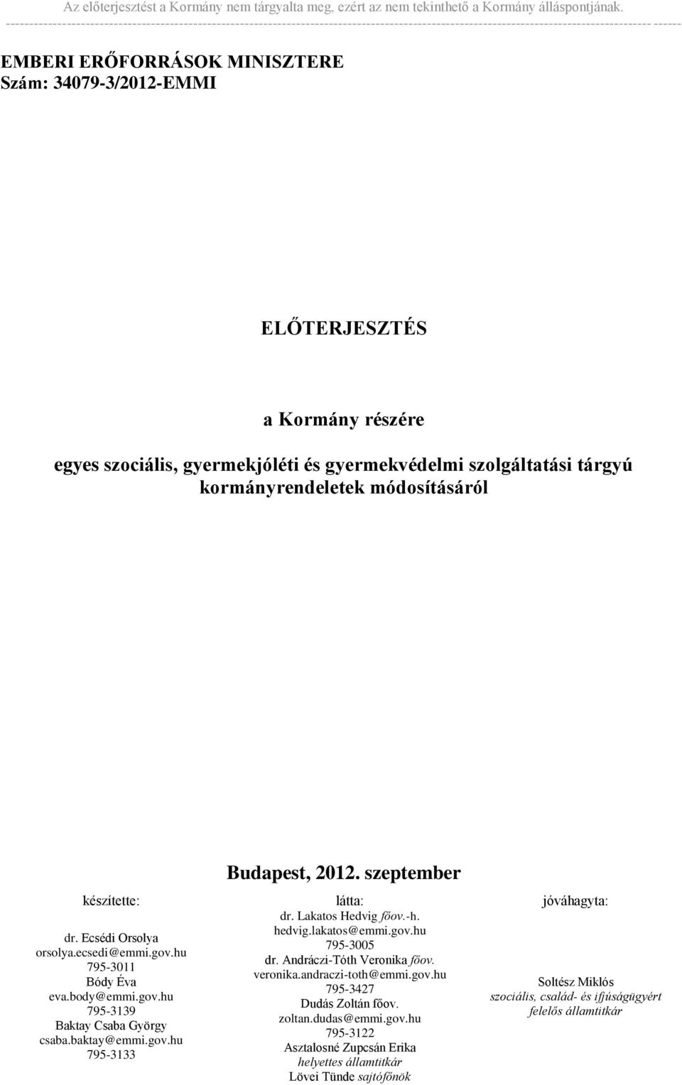 lakatos@emmi.gov.hu 795-3005 dr. Andráczi-Tóth Veronika főov. veronika.andraczi-toth@emmi.gov.hu 795-3427 Dudás Zoltán főov. zoltan.dudas@emmi.gov.hu 795-3122 Asztalosné Zupcsán Erika helyettes államtitkár Lövei Tünde sajtófőnök dr.