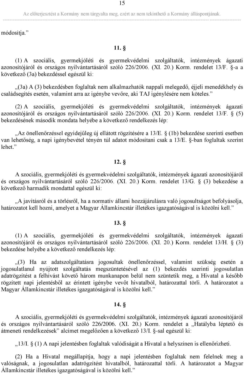 igénylésére nem köteles. (2) A szociális, gyermekjóléti és gyermekvédelmi szolgáltatók, intézmények ágazati azonosítójáról és országos nyilvántartásáról szóló 226/2006. (XI. 20.) Korm. rendelet 13/F.