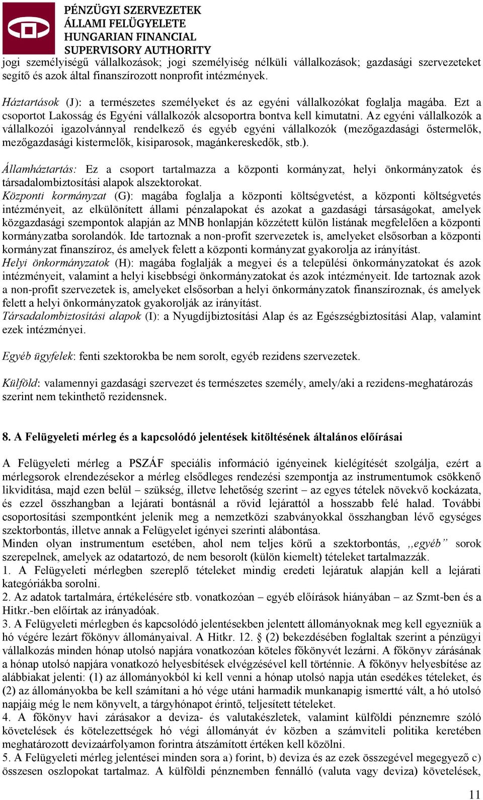 Az egyéni vállalkozók a vállalkozói igazolvánnyal rendelkező és egyéb egyéni vállalkozók (mezőgazdasági őstermelők, mezőgazdasági kistermelők, kisiparosok, magánkereskedők, stb.).