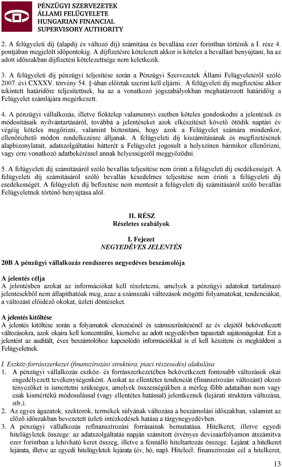 A felügyeleti díj pénzügyi teljesítése során a Pénzügyi Szervezetek Állami Felügyeletéről szóló 2007. évi CXXXV. törvény 54. -ában előírtak szerint kell eljárni.