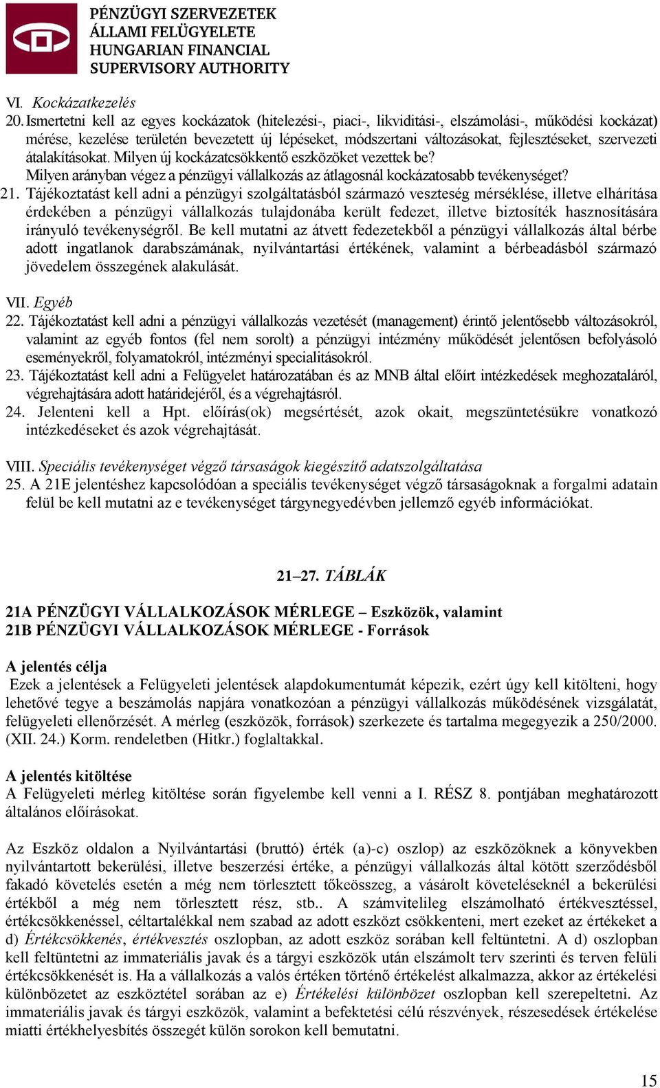 szervezeti átalakításokat. Milyen új kockázatcsökkentő eszközöket vezettek be? Milyen arányban végez a pénzügyi vállalkozás az átlagosnál kockázatosabb tevékenységet? 21.