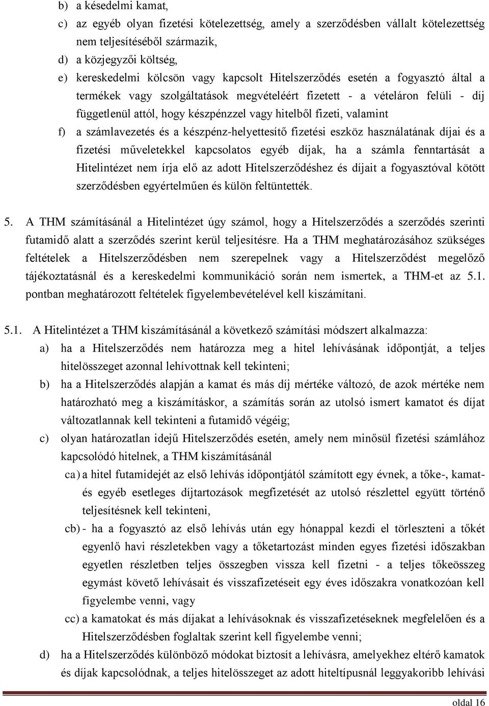 számlavezetés és a készpénz-helyettesítő fizetési eszköz használatának díjai és a fizetési műveletekkel kapcsolatos egyéb díjak, ha a számla fenntartását a Hitelintézet nem írja elő az adott