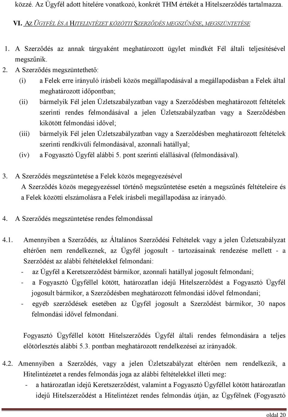 A Szerződés megszüntethető: (i) a Felek erre irányuló írásbeli közös megállapodásával a megállapodásban a Felek által meghatározott időpontban; (ii) bármelyik Fél jelen Üzletszabályzatban vagy a